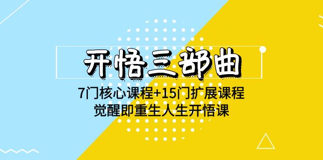 开悟三部曲-7门核心课程+15门扩展课程，觉醒即重生人生开悟课(高清无水印)-财富区