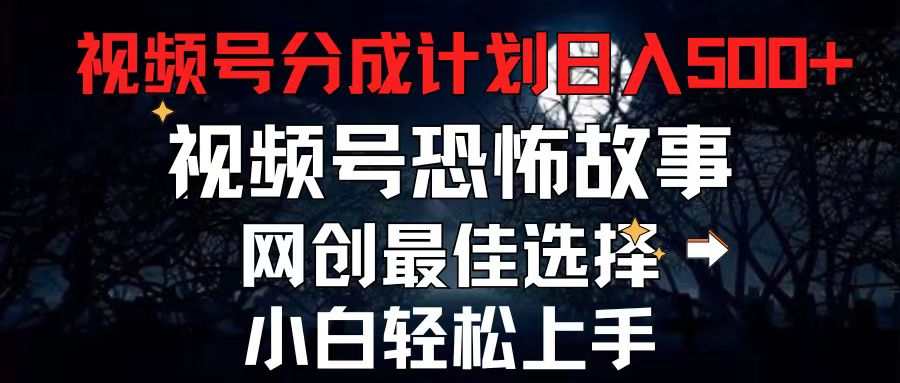 （11308期）2024最新视频号分成计划，每天5分钟轻松月入500+，恐怖故事赛道,-财富区