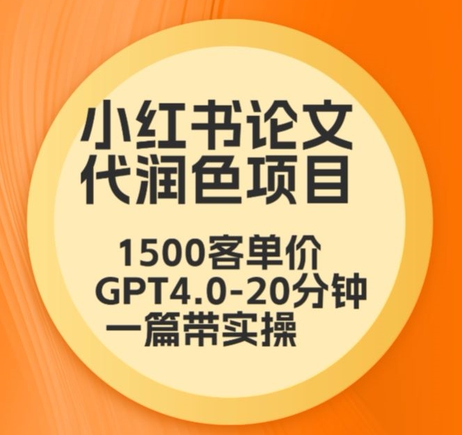 毕业季小红书论文代润色项目，本科1500，专科1200，高客单GPT4.0-20分钟一篇带实操-财富区