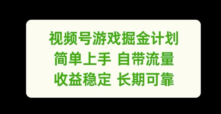 视频号游戏掘金计划，简单上手自带流量，收益稳定长期可靠【揭秘】-财富区
