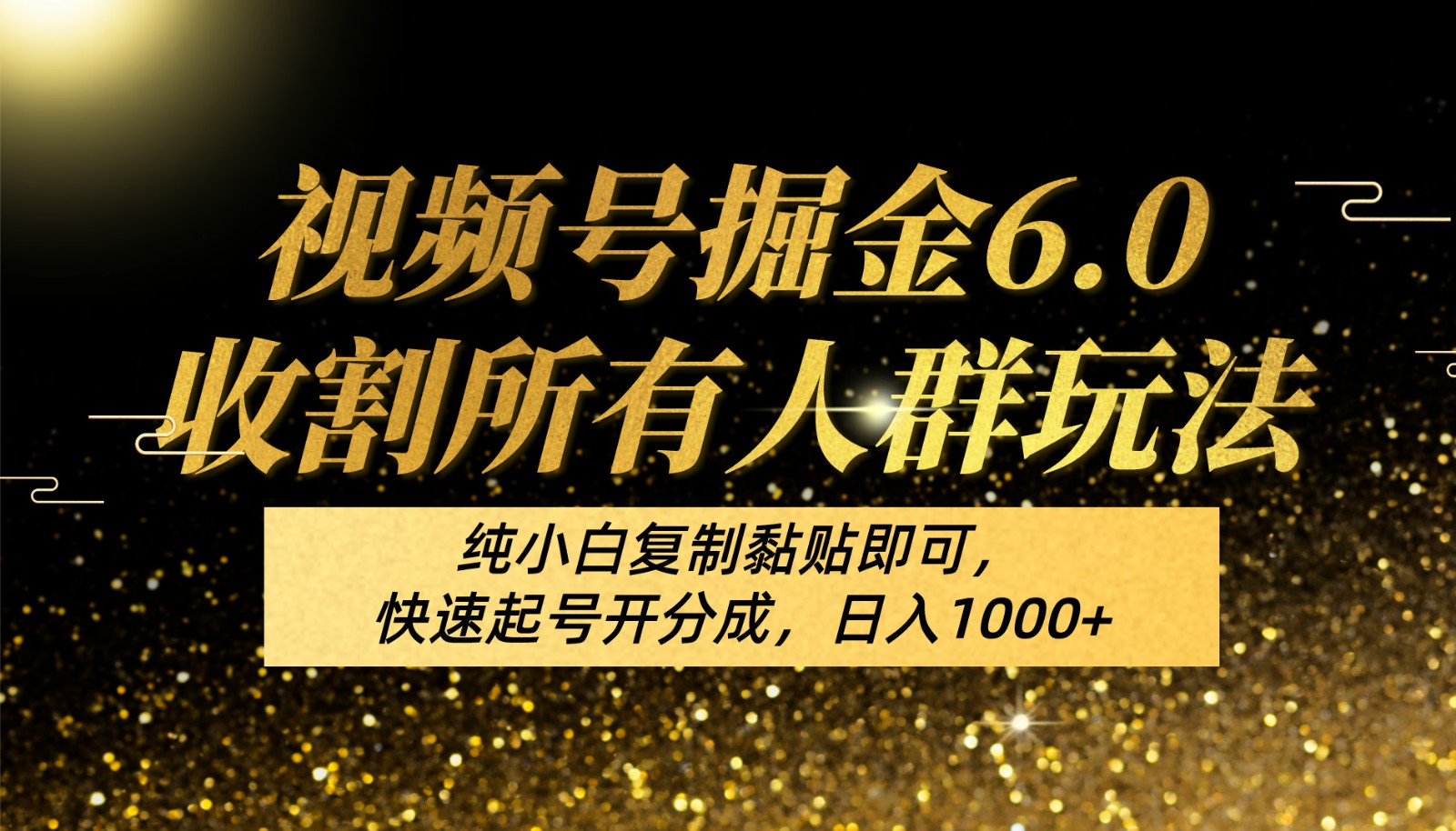 视频号掘金6.0收割所有人群玩法！纯小白复制黏贴即可，快速起号开分成，日入1000+-财富区