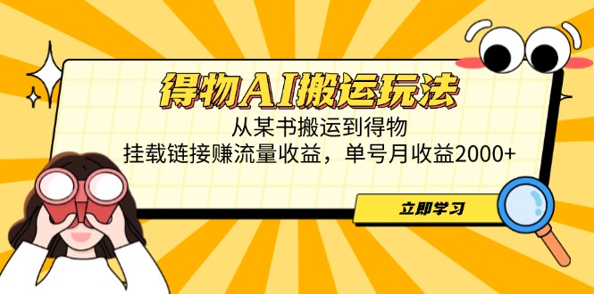 得物AI搬运玩法，从某书搬运到得物，挂载链接赚流量收益，单号月收益2000+-财富区
