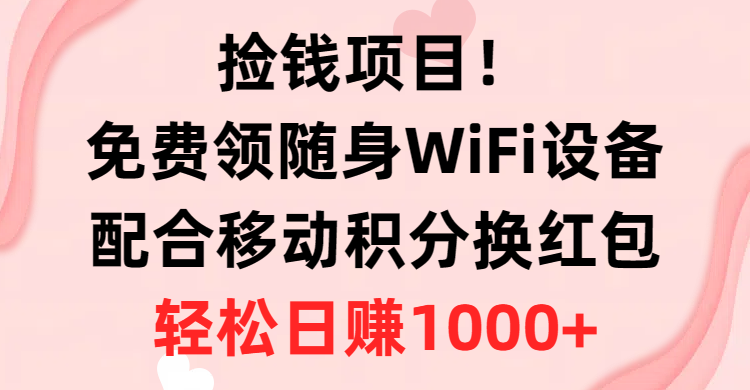 （10551期）捡钱项目！免费领随身WiFi设备+移动积分换红包，有手就行，轻松日赚1000+-财富区