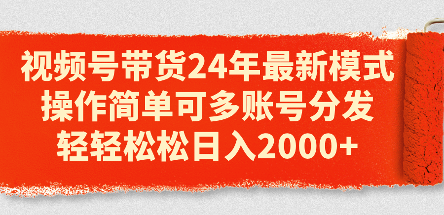 （11281期）视频号带货24年最新模式，操作简单可多账号分发，轻轻松松日入2000+-财富区