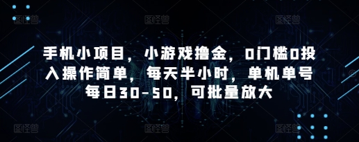 手机小项目，小游戏撸金，0门槛0投入操作简单，每天半小时，单机单号每日30-50，可批量放大-财富区