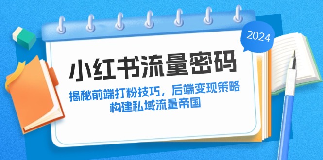 小红书流量密码：揭秘前端打粉技巧，后端变现策略，构建私域流量帝国-财富区