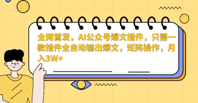 全网首发，AI公众号爆文插件，只需一款插件全自动输出爆文，矩阵操作，月入3W+-财富区
