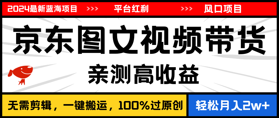 （11147期）2024最新蓝海项目，逛逛京东图文视频带货，无需剪辑，月入20000+-财富区