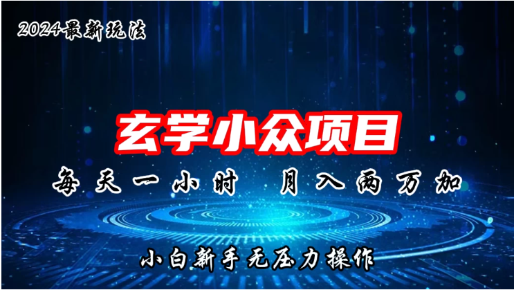 2024年新版玄学小众玩法项目，月入2W+，零门槛高利润，新手小白无压力操作-财富区