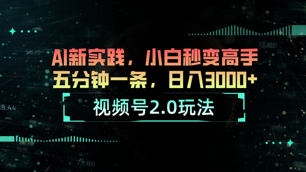 （10888期）视频号2.0玩法 AI新实践，小白秒变高手五分钟一条，日入3000+-财富区