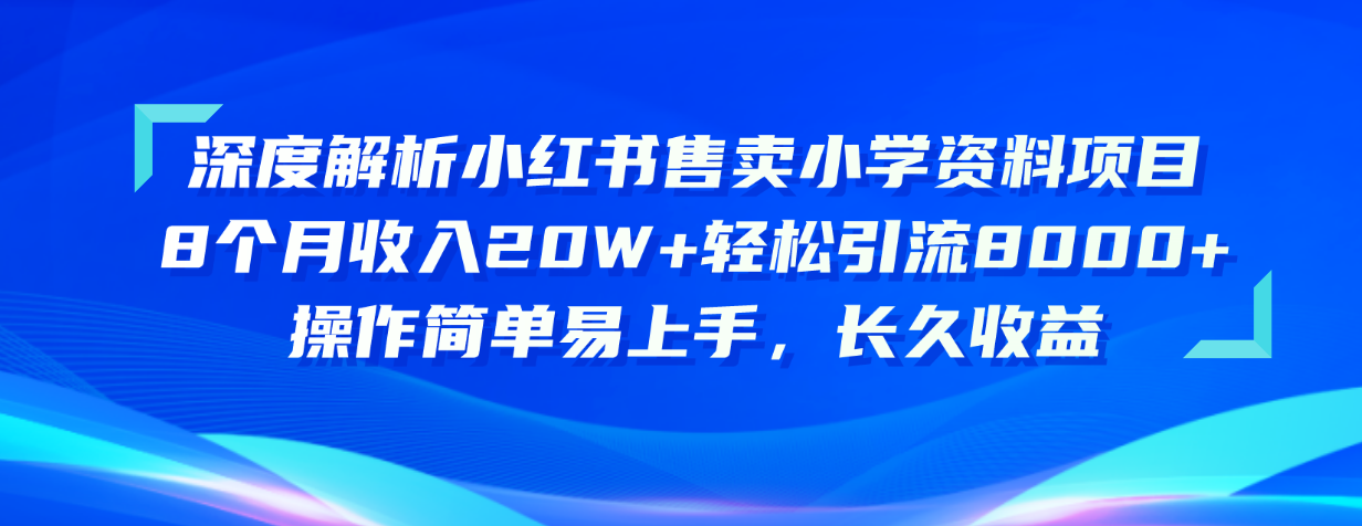 （10910期）深度解析小红书售卖小学资料项目 8个月收入20W+轻松引流8000+操作简单…-财富区