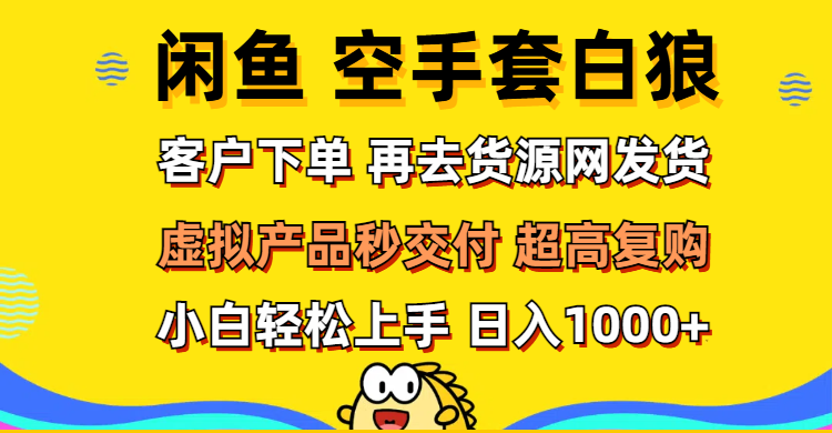 （12481期）闲鱼空手套白狼 客户下单 再去货源网发货 秒交付 高复购 轻松上手 日入…-财富区