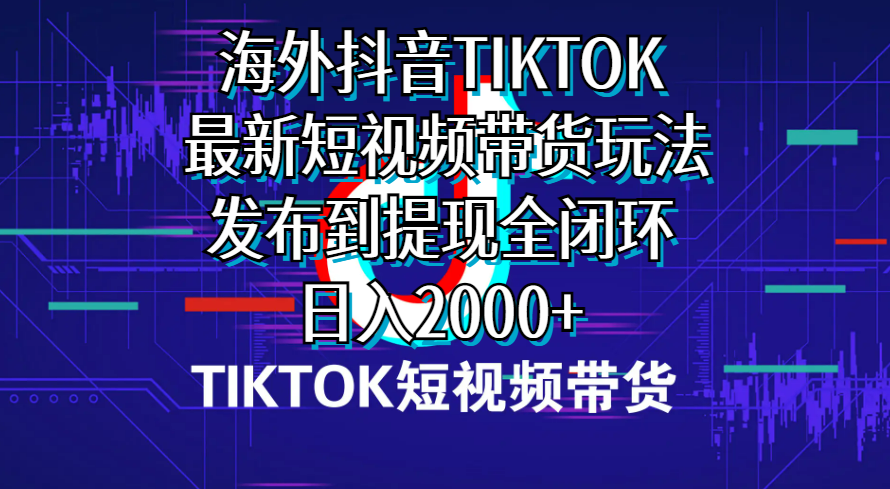 （10320期）海外短视频带货，最新短视频带货玩法发布到提现全闭环，日入2000+-财富区