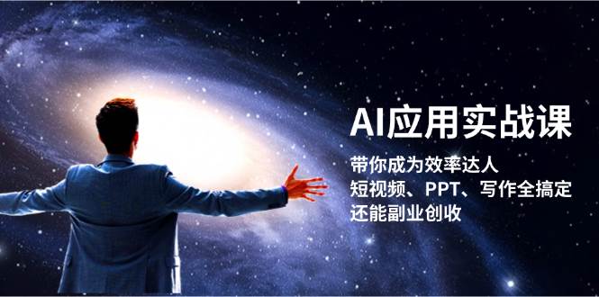 AI应用实战课：带你成为效率达人！短视频、PPT、写作全搞定，还能副业创收-财富区