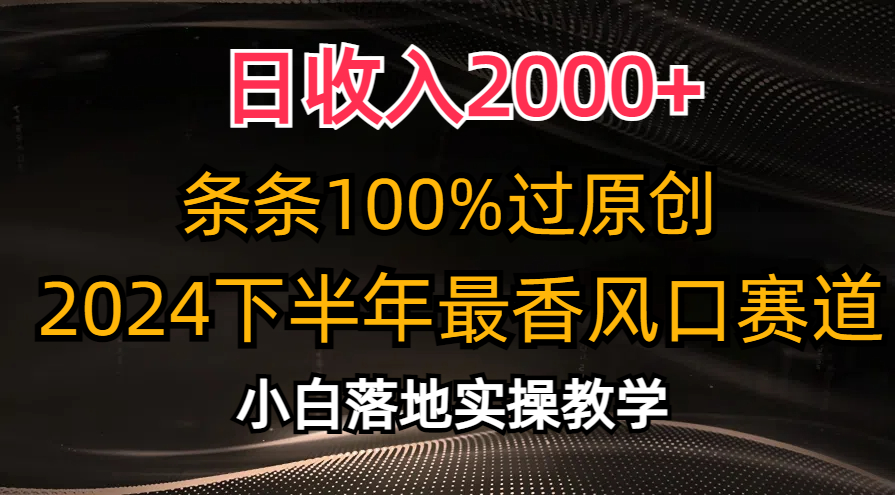 （10951期）日收入2000+，条条100%过原创，2024下半年最香风口赛道，小白轻松上手-财富区