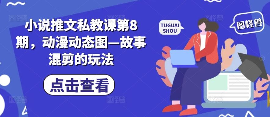 小说推文私教课第8期，动漫动态图—故事混剪的玩法-财富区