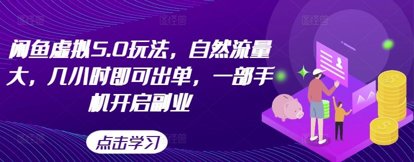 闲鱼虚拟5.0玩法，自然流量大，几小时即可出单，一部手机开启副业-财富区
