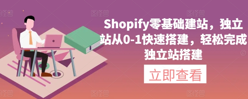 Shopify零基础建站，独立站从0-1快速搭建，轻松完成独立站搭建-财富区