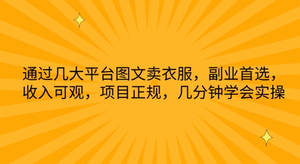 通过几大平台图文卖衣服，副业首选，收入可观，项目正规，几分钟学会实操-财富区
