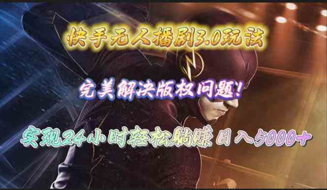 （10077期）快手无人播剧3.0玩法，完美解决版权问题，实现24小时轻松躺赚日入5000+-财富区