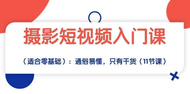 摄影短视频入门课（适合零基础）：通俗易懂，只有干货（11节课）-财富区