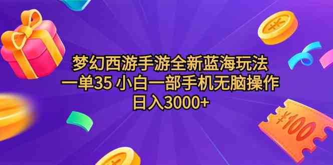 （9612期）梦幻西游手游全新蓝海玩法 一单35 小白一部手机无脑操作 日入3000+轻轻…-财富区
