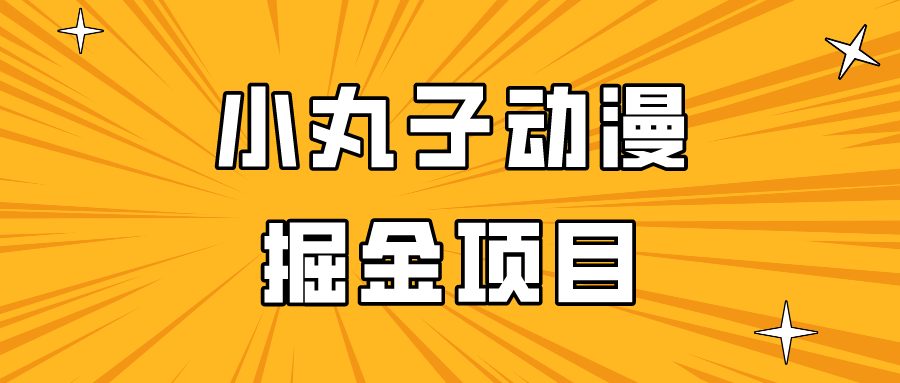 日入300的小丸子动漫掘金项目，简单好上手，适合所有朋友操作！-财富区