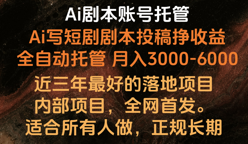 内部落地项目，全网首发，Ai剧本账号全托管，月入躺赚3000-6000，长期稳定好项目。-财富区