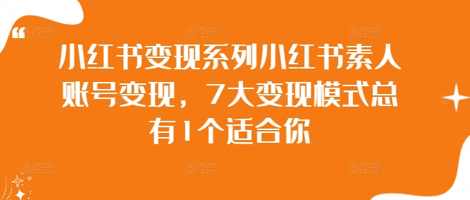 小红书变现系列小红书素人账号变现，7大变现模式总有1个适合你-财富区
