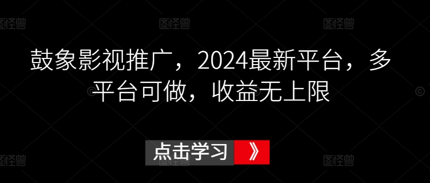 鼓象影视推广，2024最新平台，多平台可做，收益无上限-财富区