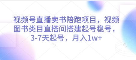 视频号直播卖书陪跑项目，视频号图书类目直搭间搭建起号稳号，3-7天起号，月入1w+-财富区