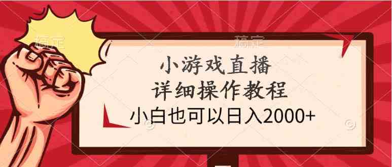 （9640期）小游戏直播详细操作教程，小白也可以日入2000+-财富区