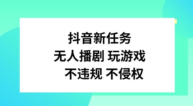 抖音新任务，无人播剧玩游戏，不违规不侵权【揭秘】-财富区