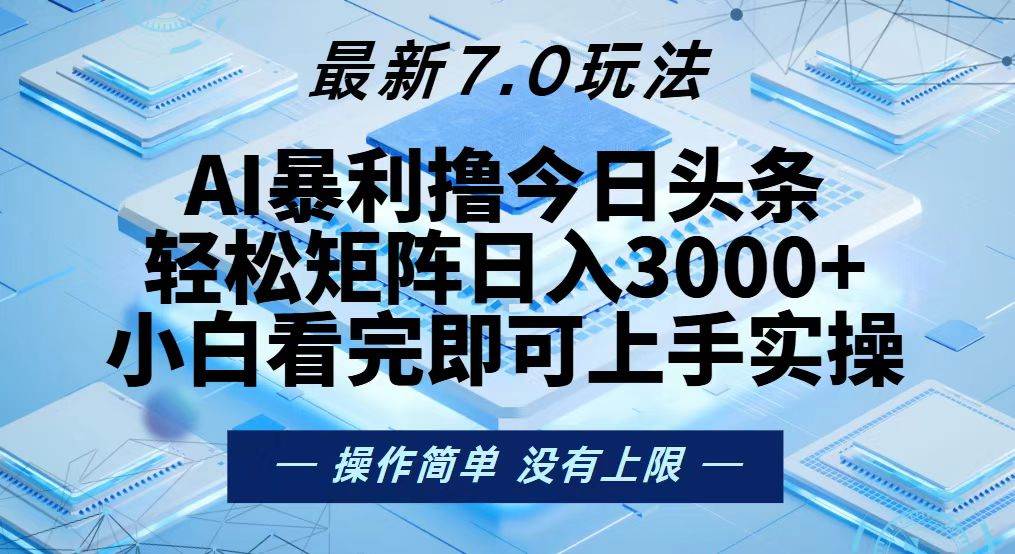 （13125期）今日头条最新7.0玩法，轻松矩阵日入3000+-财富区