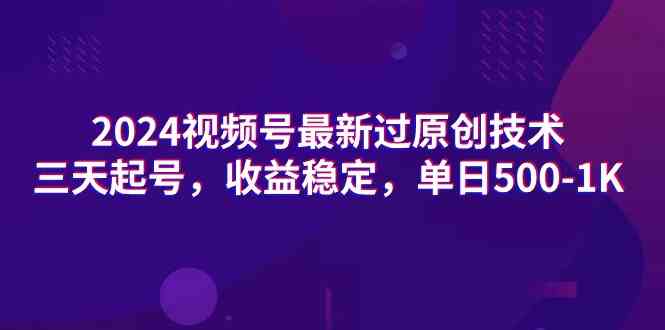 （9506期）2024视频号最新过原创技术，三天起号，收益稳定，单日500-1K-财富区