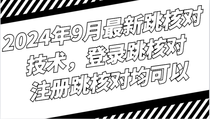 2024年9月最新跳核对技术，登录跳核对，注册跳核对均可以-财富区