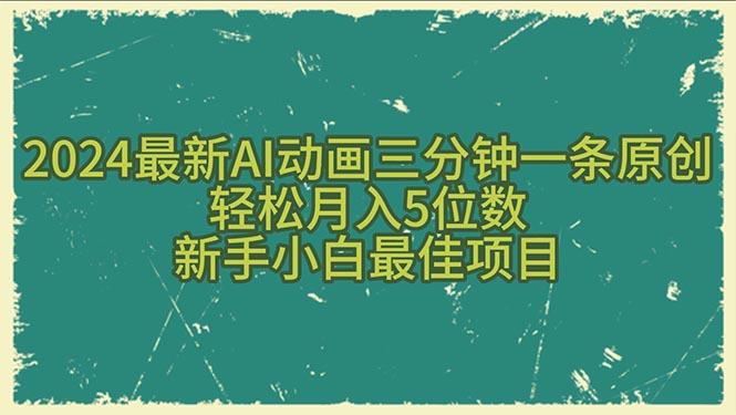 （10737期）2024最新AI动画三分钟一条原创，轻松月入5位数，新手小白最佳项目-财富区