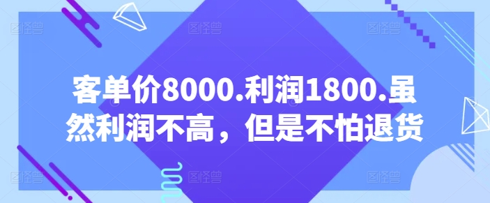 客单价8000.利润1800.虽然利润不高，但是不怕退货【付费文章】-财富区