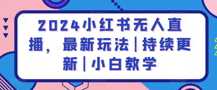 2024小红书无人直播，最新玩法|持续更新|小白教学-财富区