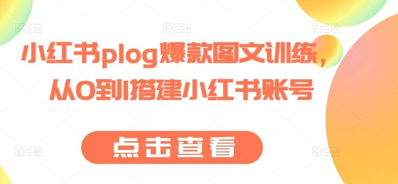 小红书plog爆款图文训练，从0到1搭建小红书账号-财富区