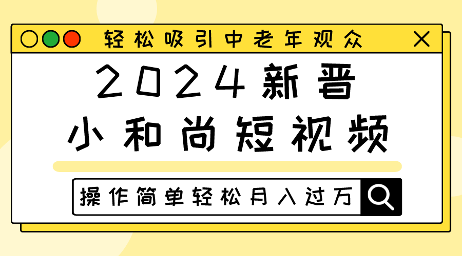 2024新晋小和尚短视频，轻松吸引中老年观众，操作简单轻松月入过万-财富区