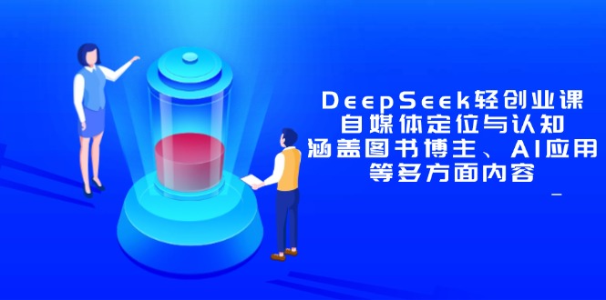 DeepSeek轻创业课：自媒体定位与认知，涵盖图书博主、AI应用等多方面内容-财富区