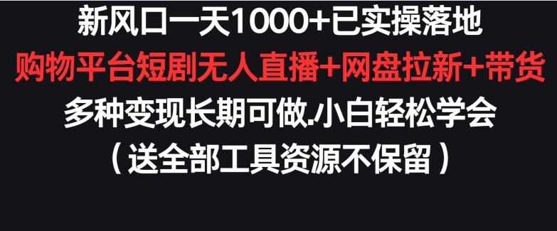 新风口一天1000+已实操落地购物平台短剧无人直播+网盘拉新+带货多种变现长期可做-财富区