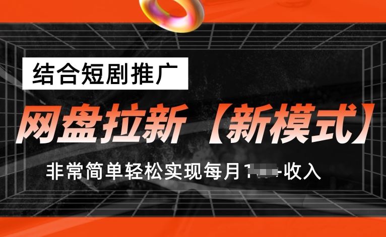 网盘拉新【新模式】，结合短剧推广，听话照做，非常简单轻松实现每月1w+收入【揭秘】-财富区