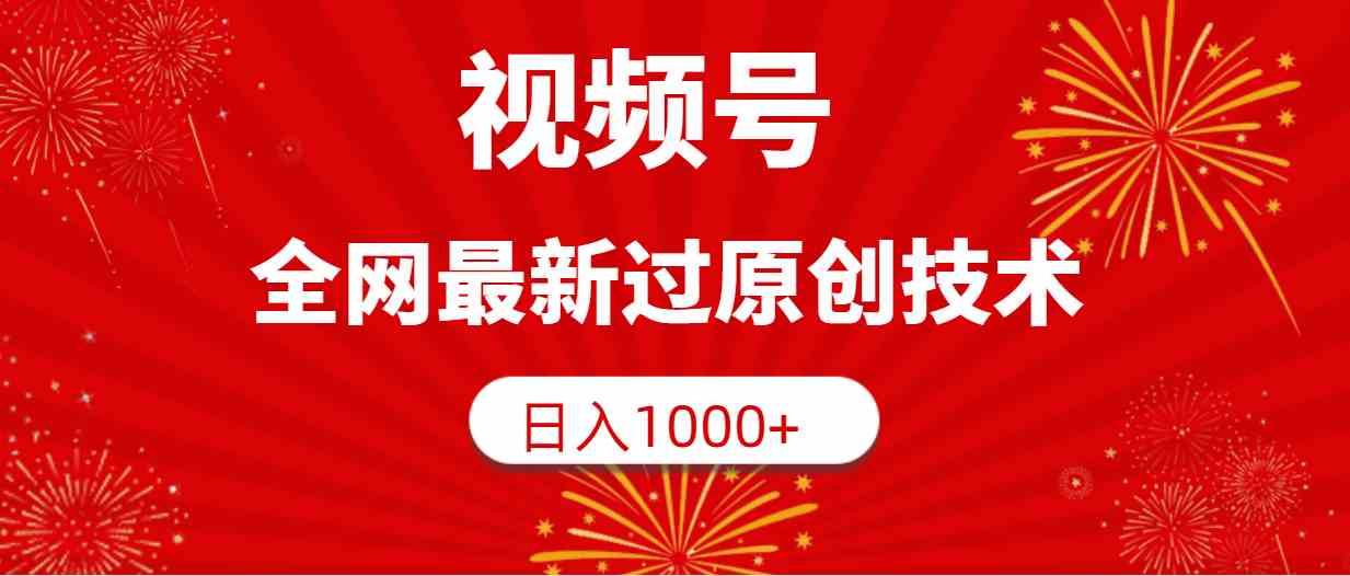 （9713期）视频号，全网最新过原创技术，日入1000+-财富区