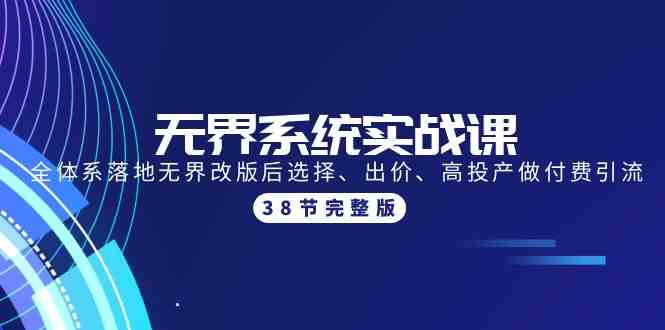 无界系统实战课：全体系落地无界改版后选择、出价、高投产做付费引流-38节-财富区