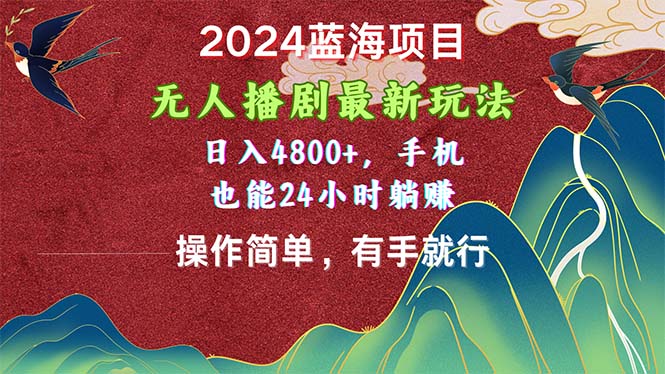 （10897期）2024蓝海项目，无人播剧最新玩法，日入4800+，手机也能操作简单有手就行-财富区