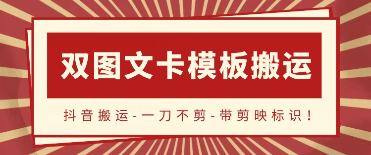抖音搬运，双图文+卡模板搬运，一刀不剪，流量嘎嘎香-财富区