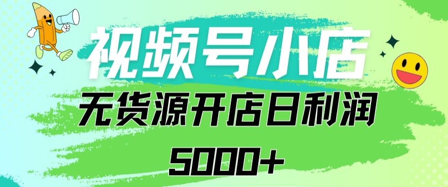 视频号无货源小店从0到1日订单量千单以上纯利润稳稳5000+-财富区