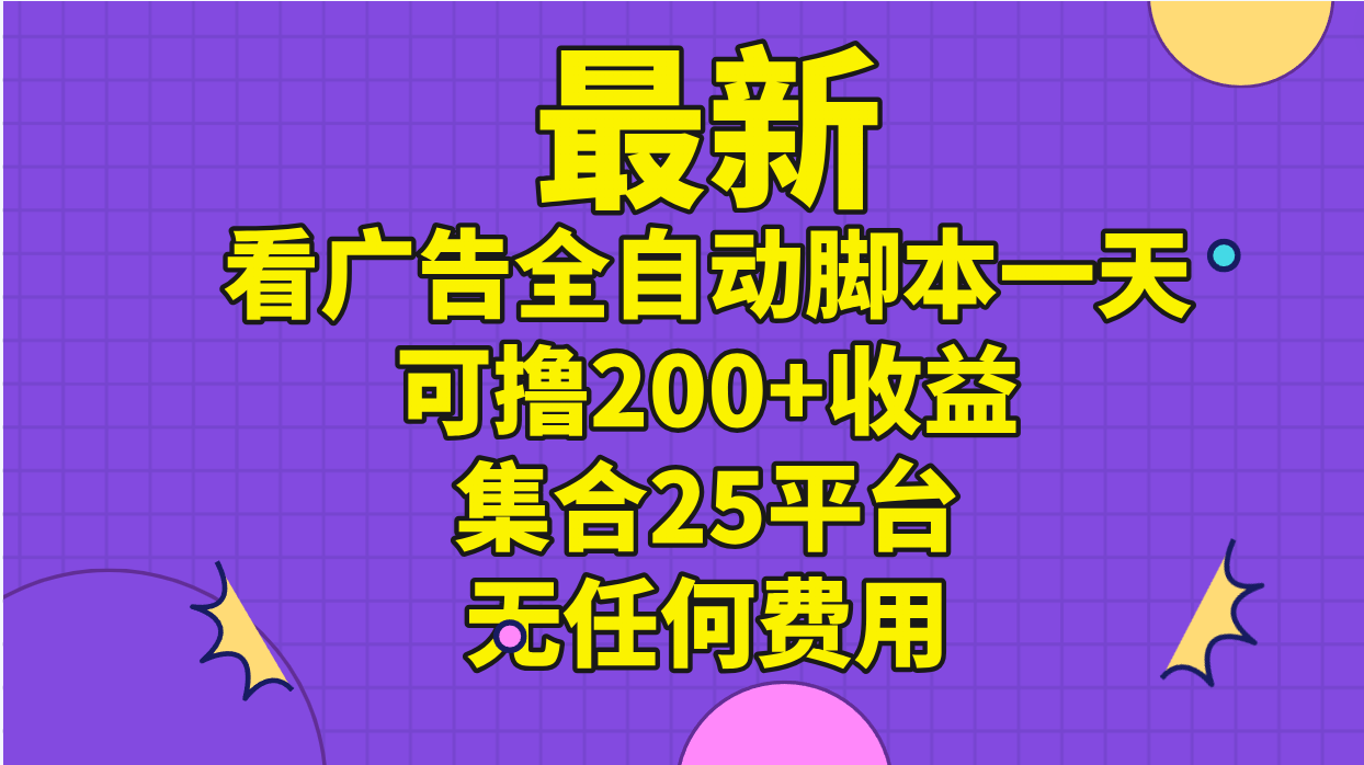 （11301期）最新看广告全自动脚本一天可撸200+收益 。集合25平台 ，无任何费用-财富区